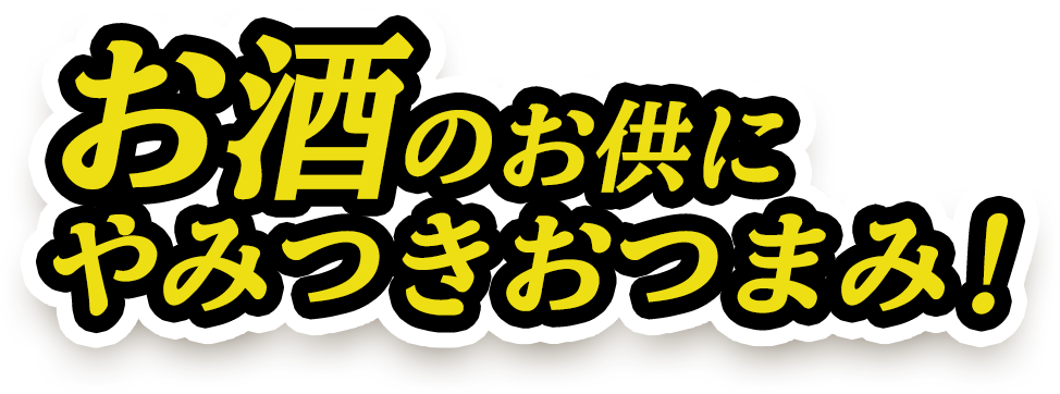 お酒のお供にやみつきおつまみ！