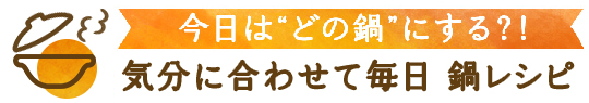 今日はどの鍋にする？！気分に合わせて毎日鍋レシピ