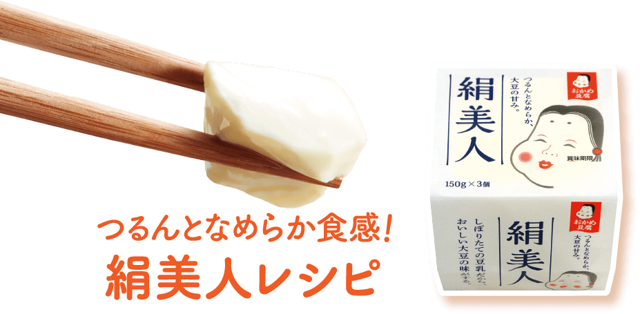 つるんとなめらか食感! 絹美人レシピ