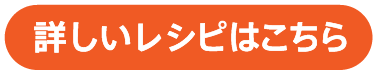 詳しいレシピはこちら